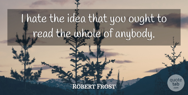 Robert Frost Quote About Hate, Ideas, Whole: I Hate The Idea That...