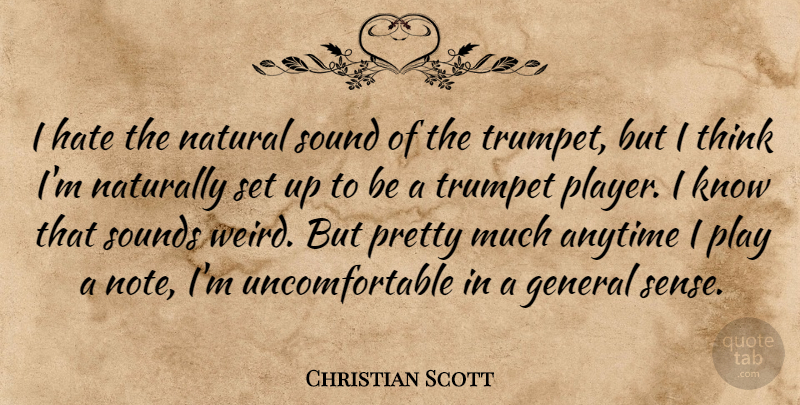 Christian Scott Quote About Anytime, General, Natural, Naturally, Sounds: I Hate The Natural Sound...