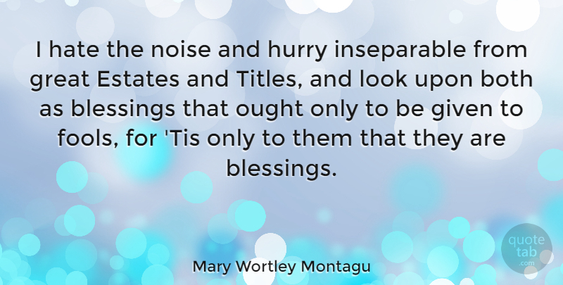 Mary Wortley Montagu Quote About Hate, Blessing, Aristocracy: I Hate The Noise And...