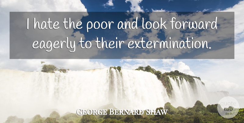 George Bernard Shaw Quote About Money, Hate, Looks: I Hate The Poor And...