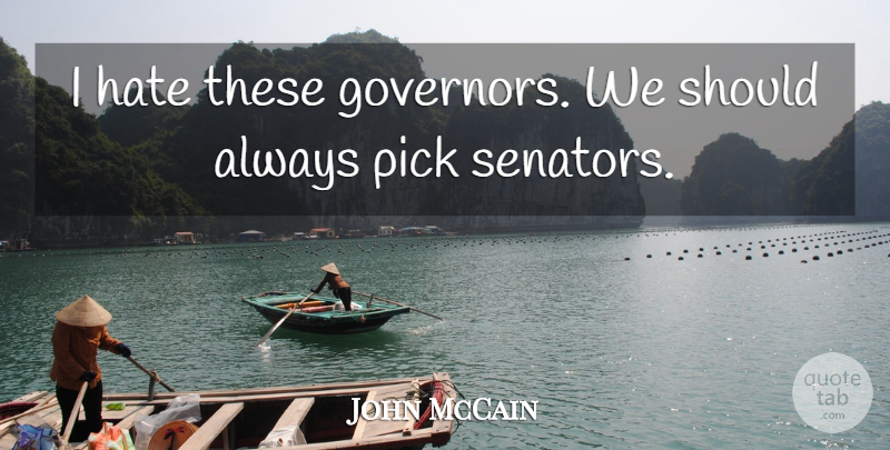 John McCain Quote About Hate, Pick: I Hate These Governors We...
