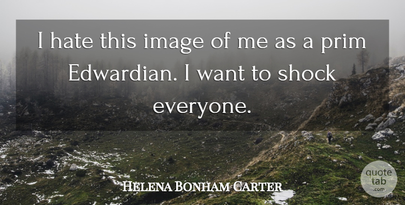 Helena Bonham Carter Quote About Hate, Want, I Hate: I Hate This Image Of...