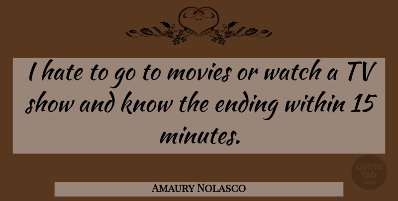 Amaury Nolasco Quote About Hate, Tv Shows, Tvs: I Hate To Go To...