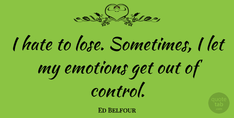 Ed Belfour Quote About Hate, Emotion, Sometimes: I Hate To Lose Sometimes...