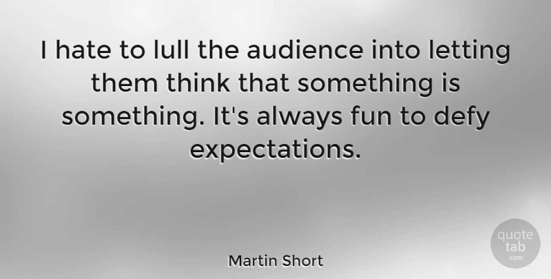 Martin Short Quote About Fun, Hate, Thinking: I Hate To Lull The...