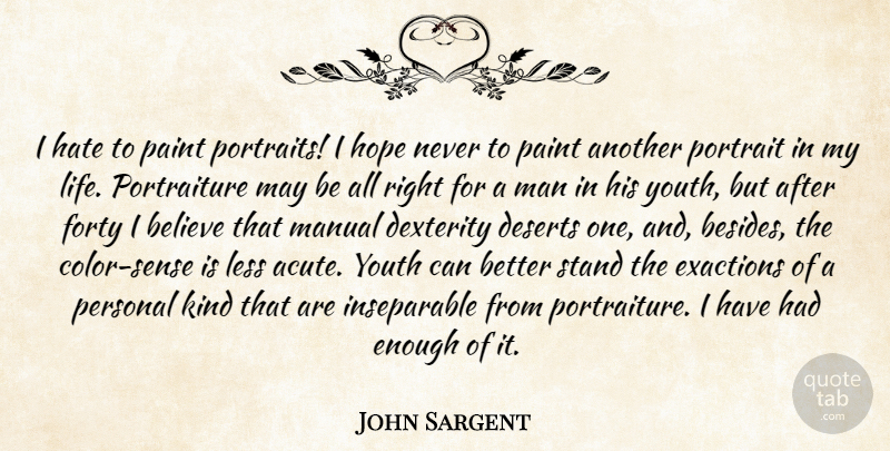 John Singer Sargent Quote About Hate, Believe, Men: I Hate To Paint Portraits...