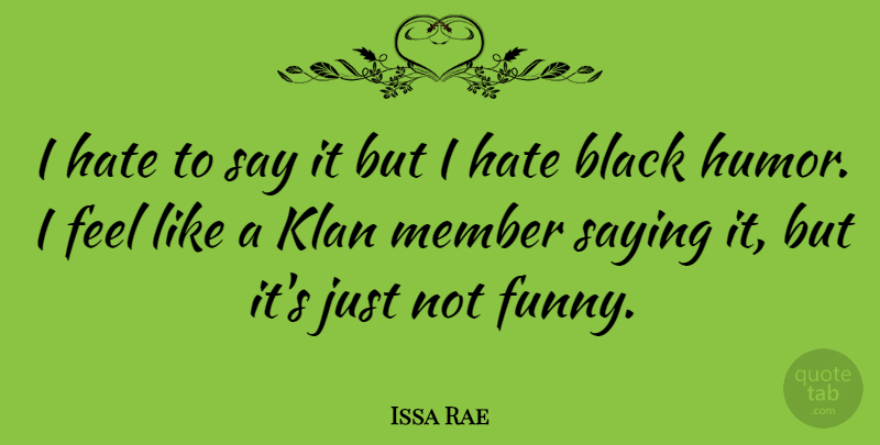 Issa Rae Quote About Funny, Hate, Humor, Klan, Member: I Hate To Say It...