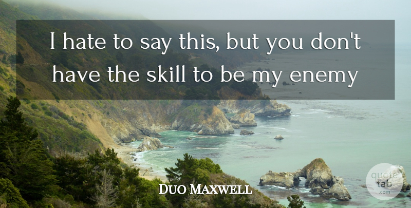 Duo Maxwell Quote About Enemy, Hate, Skill: I Hate To Say This...