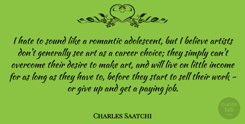 Charles Saatchi Quote About Art, Artists, Believe, Career, Desire: I Hate To Sound Like...