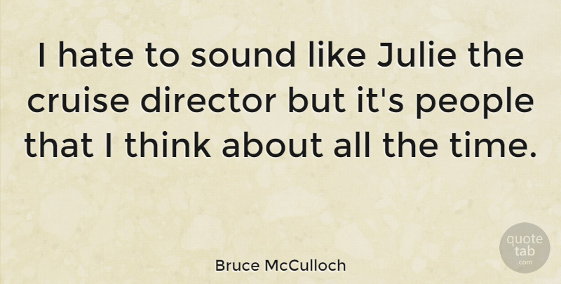 Bruce McCulloch Quote About Hate, Thinking, People: I Hate To Sound Like...