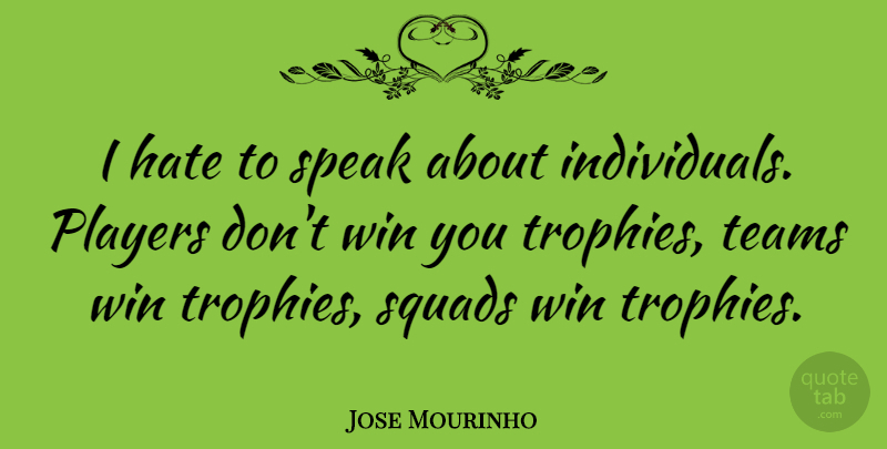 Jose Mourinho Quote About Team, Hate, Winning: I Hate To Speak About...