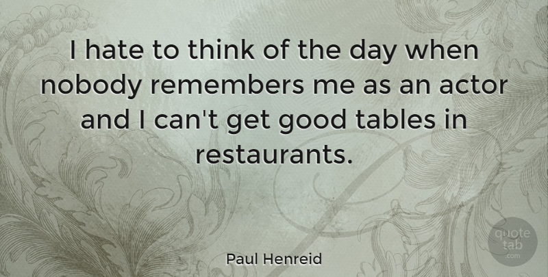 Paul Henreid Quote About Good, Remembers, Tables: I Hate To Think Of...