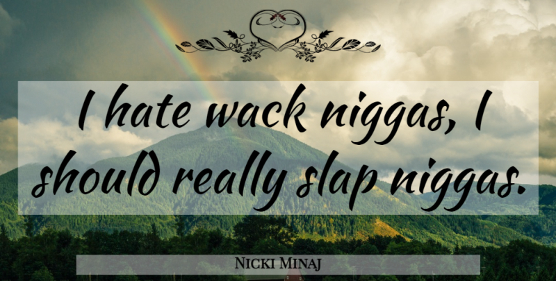 Nicki Minaj Quote About Hate, Bad Ass, Should: I Hate Wack Niggas I...