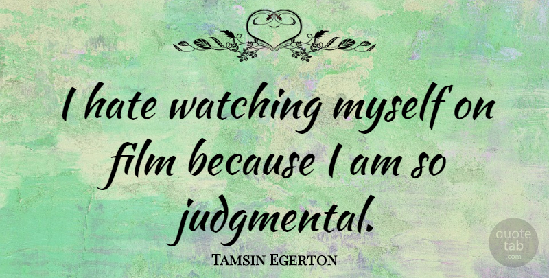 Tamsin Egerton Quote About Hate, Judgmental, Film: I Hate Watching Myself On...