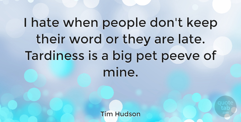 Tim Hudson Quote About People, Pet, Tardiness, Word: I Hate When People Dont...