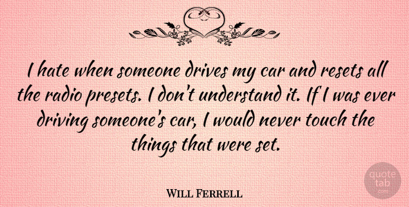 Will Ferrell Quote About Car, Drives, Radio, Touch, Understand: I Hate When Someone Drives...