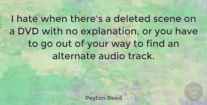 Peyton Reed Quote About Alternate, Deleted, Dvd, Scene: I Hate When Theres A...