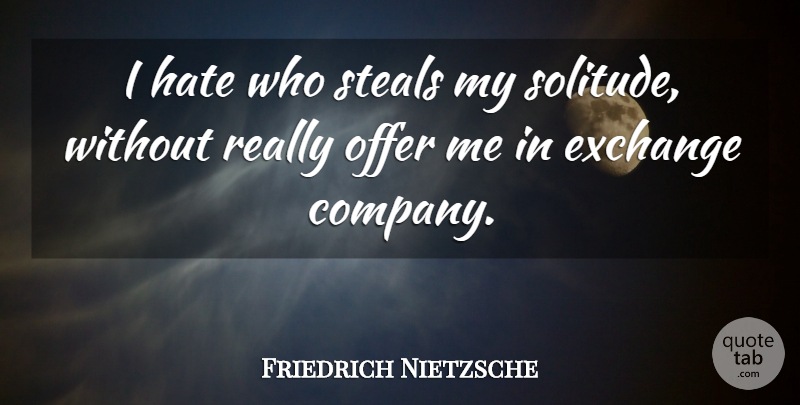 Friedrich Nietzsche Quote About Hate, Solitude, Stealing: I Hate Who Steals My...