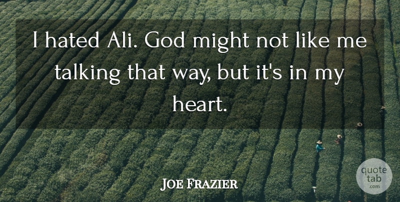 Joe Frazier Quote About Heart, Talking, Might: I Hated Ali God Might...
