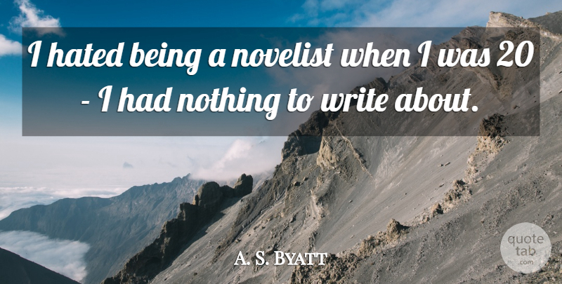 A. S. Byatt Quote About Writing, Novelists, Hated: I Hated Being A Novelist...