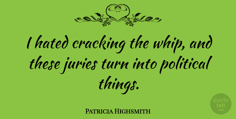 Patricia Highsmith Quote About Cracking, Juries: I Hated Cracking The Whip...