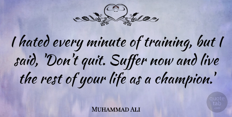 Muhammad Ali: I hated every minute of training, but I said, 'Don't quit....  | QuoteTab