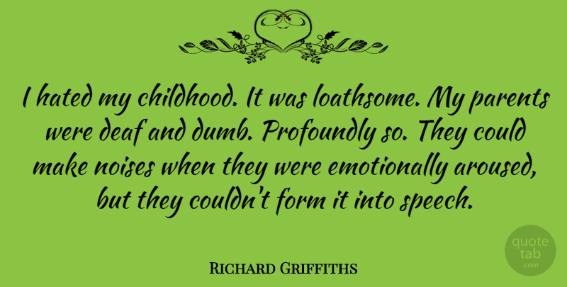 Richard Griffiths Quote About Childhood, Parent, Dumb: I Hated My Childhood It...