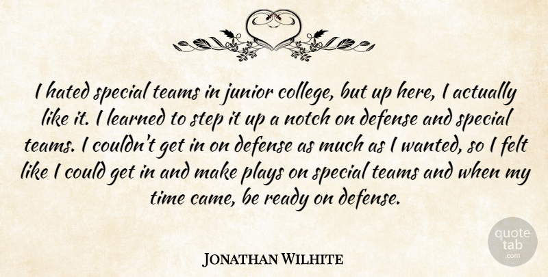 Jonathan Wilhite Quote About College, Defense, Felt, Hated, Junior: I Hated Special Teams In...