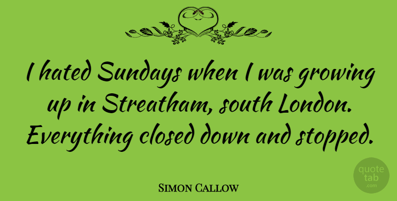 Simon Callow Quote About Growing Up, Sunday, Down And: I Hated Sundays When I...