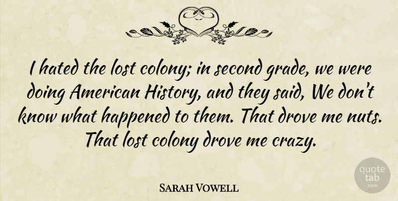 Sarah Vowell Quote About Crazy, Nuts, Madness: I Hated The Lost Colony...