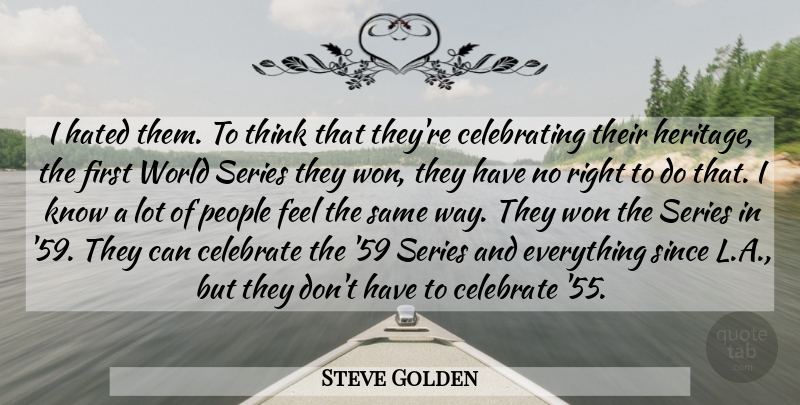 Steve Golden Quote About Celebrate, Hated, People, Series, Since: I Hated Them To Think...
