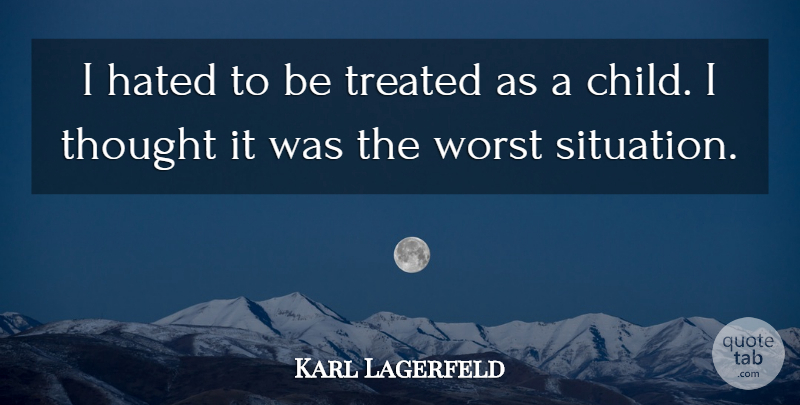 Karl Lagerfeld Quote About Hated, Treated: I Hated To Be Treated...