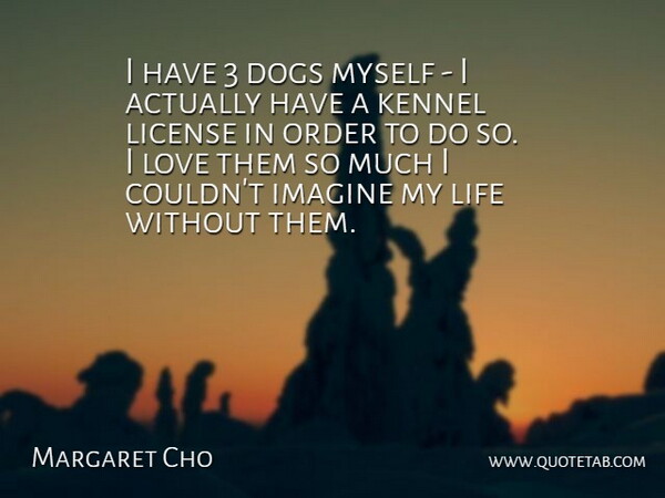 Margaret Cho Quote About Dog, Order, Imagine: I Have 3 Dogs Myself...