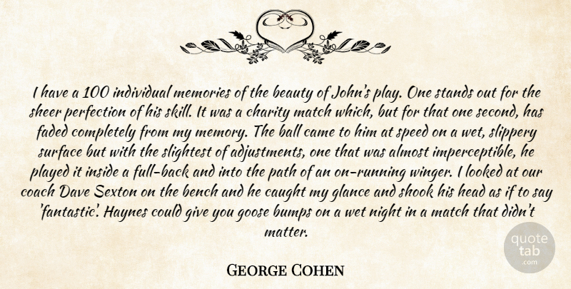 George Cohen Quote About Almost, Ball, Beauty, Bench, Bumps: I Have A 100 Individual...