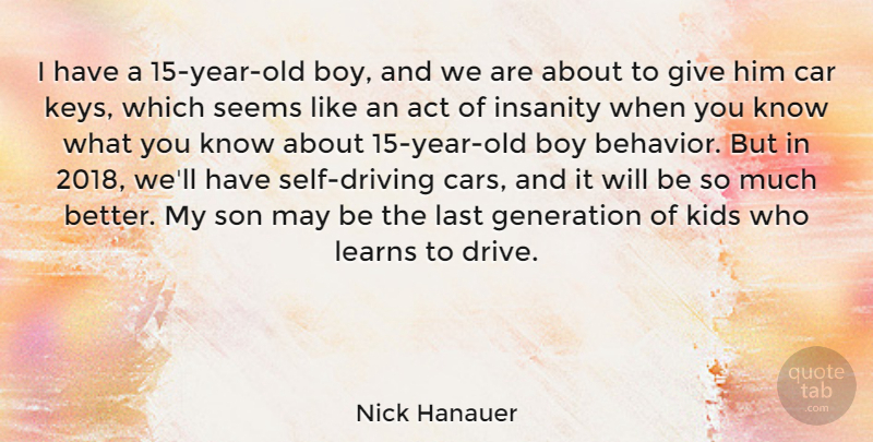 Nick Hanauer Quote About Act, Boy, Car, Generation, Insanity: I Have A 15 Year...
