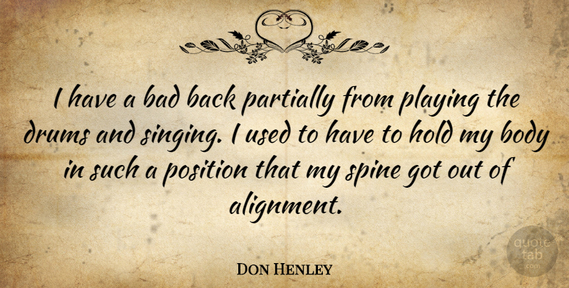 Don Henley Quote About Singing, Body, Spine: I Have A Bad Back...