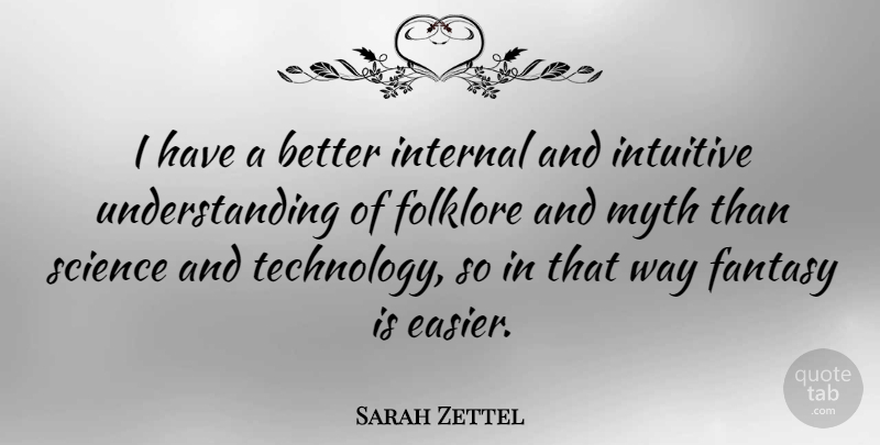 Sarah Zettel Quote About Science, Technology, Understanding: I Have A Better Internal...