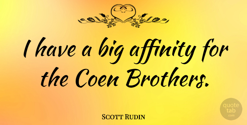 Scott Rudin Quote About undefined: I Have A Big Affinity...