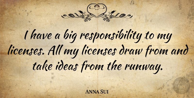 Anna Sui Quote About Responsibility, Ideas, Runway: I Have A Big Responsibility...