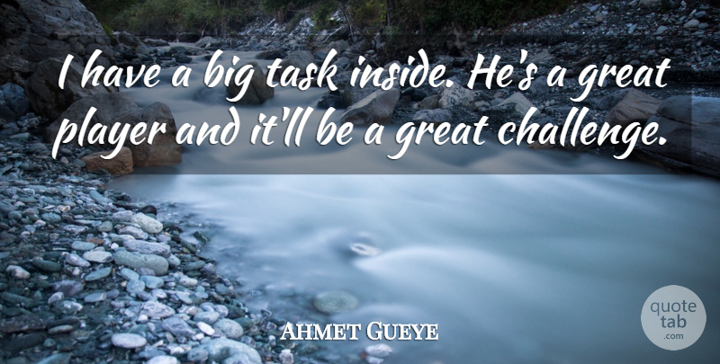 Ahmet Gueye Quote About Great, Player, Task: I Have A Big Task...