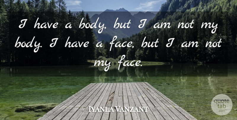 Iyanla Vanzant Quote About Inspiring, Journey, Faces: I Have A Body But...