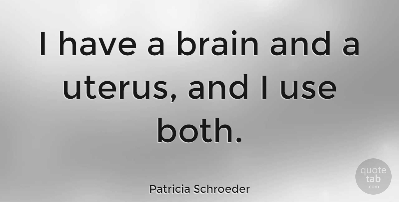 Patricia Schroeder Quote About Funny, Justice, Brain: I Have A Brain And...