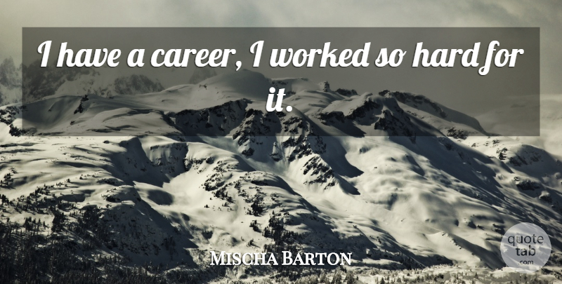 Mischa Barton Quote About Careers, Hard: I Have A Career I...