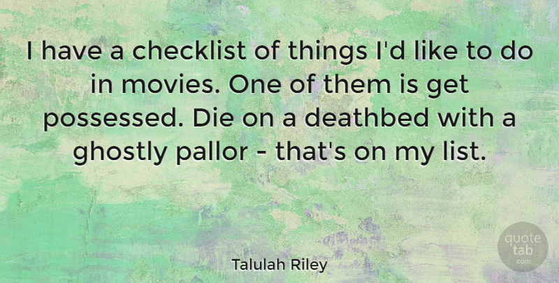 Talulah Riley Quote About Ghostly, Movies: I Have A Checklist Of...