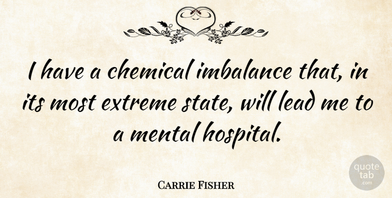 Carrie Fisher Quote About Imbalance, States, Chemicals: I Have A Chemical Imbalance...