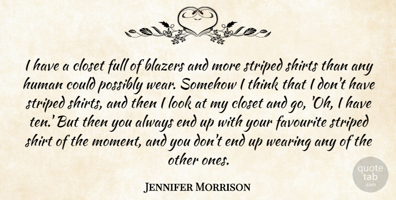 Jennifer Morrison Quote About Thinking, Looks, Moments: I Have A Closet Full...