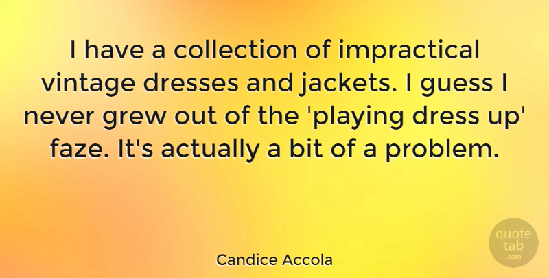 Candice Accola Quote About Bit, Collection, Dresses, Grew, Guess: I Have A Collection Of...