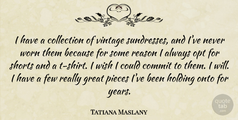 Tatiana Maslany Quote About Collection, Commit, Few, Great, Holding: I Have A Collection Of...