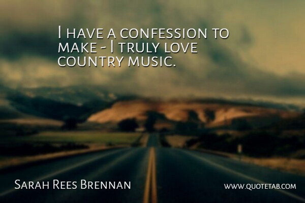 Sarah Rees Brennan Quote About Country, Love, Music, Truly: I Have A Confession To...