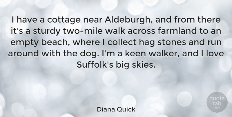 Diana Quick Quote About Across, Collect, Cottage, Empty, Farmland: I Have A Cottage Near...